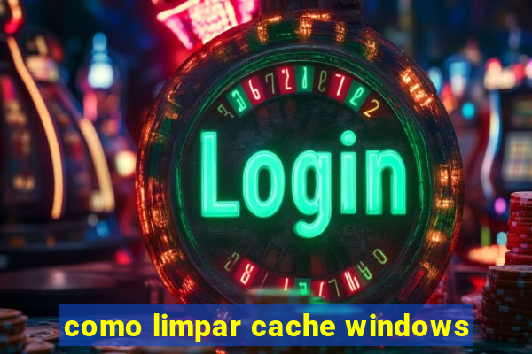 como limpar cache windows